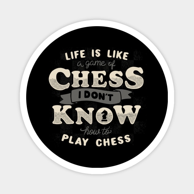 Life is like a game of chess I don't know how to play chess Magnet by Tobe_Fonseca